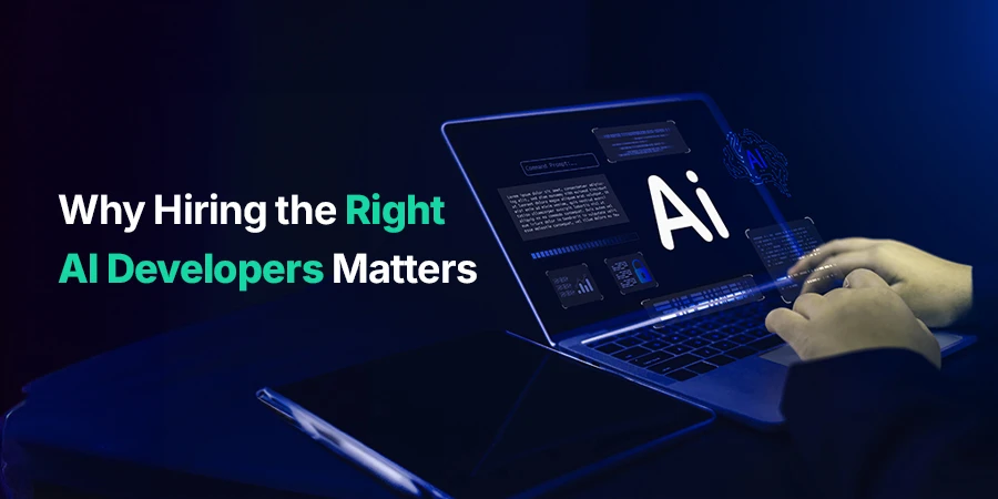 Why Hiring the Right AI Developers Matters